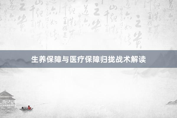 生养保障与医疗保障归拢战术解读