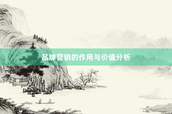 品牌营销的作用与价值分析